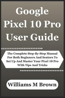 M. Brown, W: Google Pixel 10 Pro User Guide