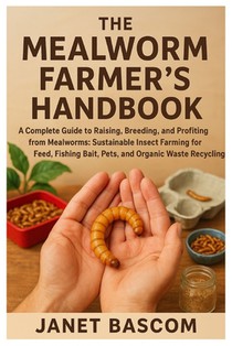 Bascom, J: Mealworm Farmers Handbook