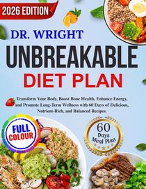 Dr. Wright's Unbreakable Diet Plan: Transform Your Body, Boost Bone Health, Enhance Energy, and Promote Long-Term Wellness with 60 Days of Delicious,