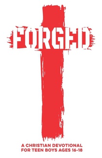 Forged A Christian Devotional for Teen Boys Ages 16-18: 60 Lessons with Daily Scriptures, Real-Life Applications, & Faith Challenges to Help Teen Boys