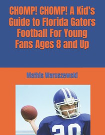 CHOMP! CHOMP! A Kid's Guide to Florida Gators Football For Young Fans Ages 8 and Up