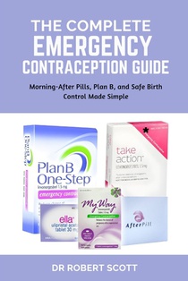 The Complete Emergency Contraception Guide: Morning-After Pills, Plan B, and Safe Birth Control Made Simple