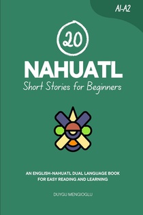 20 Nahuatl Short Stories for Beginners: An English-Nahuatl Dual-Language Book for Easy Reading and Learning