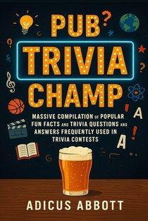 Pub Trivia Champ: Massive Compilation of Popular Fun Facts and Trivia Questions and Answers Frequently Used in Trivia Contests