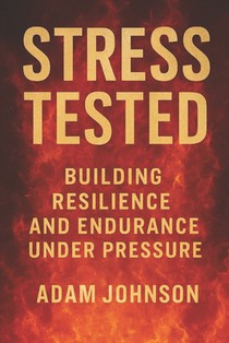 Stress Tested: Building Resilience and Endurance under Pressure
