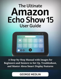 Medlin, G: ULTIMATE AMAZON ECHO SHOW 15 USER GUIDE
