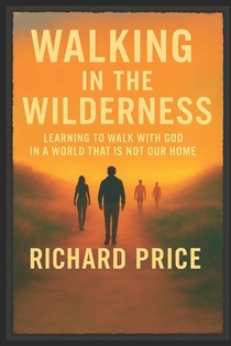 Walking in the Wilderness: Learning To Walk With God In A World That Is Not Our Home