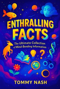 Enthralling Facts: The Ultimate Collection of Mind-Bending Information Uncover Earth's Oddities: Bizarre Truths, Startling Mysteries & Incredible Disc