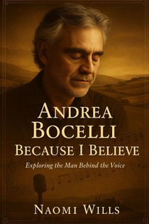 Andrea Bocelli: BECAUSE I BELIEVE: The Voice, The Vision, The Vulnerability - Behind the Music and Making of a Global Icon