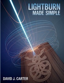 Lightburn Made Simple: Step-by-Step Beginner's Guide to Learn Laser Cutting, Engraving, and Design-No Experience Required