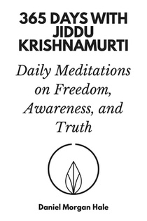 365 Days with Jiddu Krishnamurti: Daily Meditations on Freedom, Awareness, and Truth