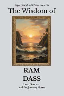 The Wisdom of Ram Dass: Love, Service, and the Journey Home