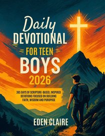 Daily Devotional for Teen Boys 2026: 365 Days of Scripture-based, Inspired Devotions, Focused on Building Faith, Wisdom and Purpose.