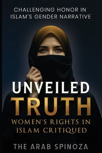 Unveiled Truth: Women's Rights in Islam Critiqued: Challenging Gender Narratives in Islam