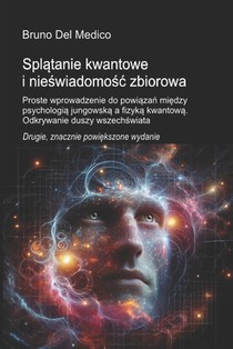 Splątanie kwantowe i nieświadomośc zbiorowa. Drugie, znacznie powiększone wydanie.: Proste wprowadzenie do powiązań mi&#