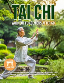 Tai Chi Workout for Seniors After 60: Gentle, Illustrated Routines to Improve Balance, Prevent Falls, Reduce Stress, and Feel Younger in Just Minutes