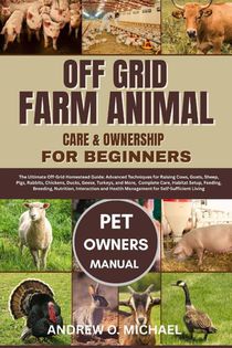 Michael, A: OFF GRID FARM ANIMAL CARE & OWNERSHIP FOR BEGINN