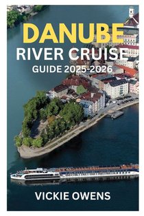 Danube River Cruise Guide 2025-2026: Explore Germany, Austria, Hungary & Beyond - Christmas Markets, Budget Tips, Cities, Food & Itineraries Along the