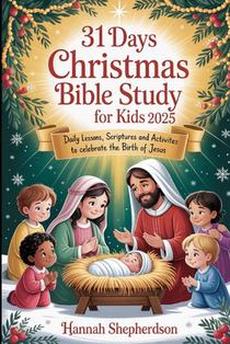 31 Days Christmas Bible Study for Kids 2025: Daily Lessons, Scriptures and Activities to Celebrate the Birth of Jesus