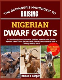 Cooper, T: BEGINNER'S HANDBOOK TO RAISING NIGERIAN DWARF GOA