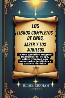 Los libros completos de Enoc, Jaser y los Jubileos: Textos apócrifos antiguos traducidos del etíope, eslavo y hebreo con comentarios detallados y anál