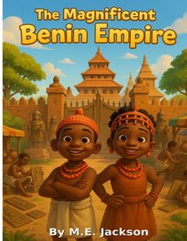 The Magnificent Benin Empire: Discover Africa's Great Empires