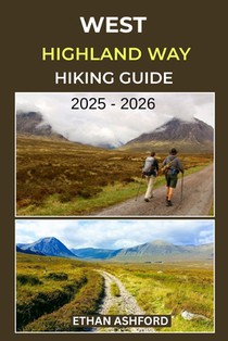 West Highland Way Hiking Guide 2025 - 2026: Epic Trails, Insider Tips, and the Complete Guide to Scotland's Legendary 96-Mile Route