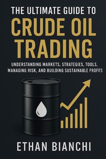 The Ultimate Guide to Crude Oil Trading: Understanding Markets, Strategies, Tools, Managing Risk, and Building Sustainable Profits.