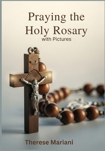 Praying the Holy Rosary: with Pictures: A simple guide for beginners, with pictures.