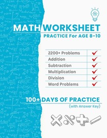 Math Worksheet Practice for Ages 8-10: 2200+ Problems for Adding, Subtracting, Multiplying, Dividing & Work Problems 100+ Days of Practice to Build Co