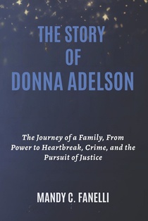 The Story of Donna Adelson: The Journey of a Family, From Power to Heartbreak, Crime, and the Pursuit of Justice