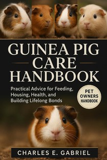 Guinea Pig Care Handbook: Practical Advice for Feeding, Housing, Health, and Building Lifelong Bonds