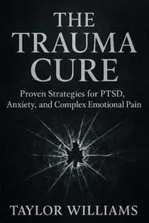 The Trauma Cure: Proven Strategies for PTSD, Anxiety, and Complex Emotional Pain