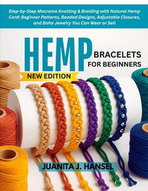 Hemp Bracelets for Beginners: Step-by-Step Macrame Knotting & Braiding with Natural Hemp Cord: Beginner Patterns, Beaded Designs, Adjustable Closures,