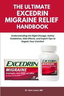 The Ultimate Excedrin Migraine Relief Handbook: Understanding the Right Dosage, Safety Guidelines, Side Effects, and Expert Tips to Regain Your Comfor