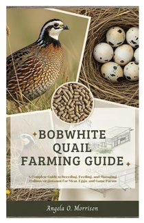 Bobwhite Quail Farming Guide: A Complete Guide to Breeding, Feeding, and Managing Colinus virginianus for Meat, Eggs, and Game
