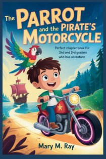 The Parrot and the Pirate's Motorcycle: Perfect Chapter Book for 2nd and 3rd Graders Who Love Adventure