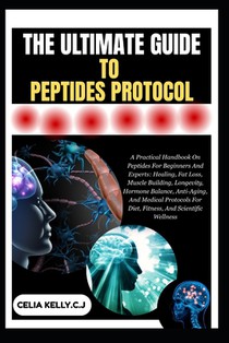 The Ultimate Guide to Peptides Protocol: A Practical Handbook On Peptides For Beginners And Experts: Healing, Fat Loss, Muscle Building, Longevity, Ho