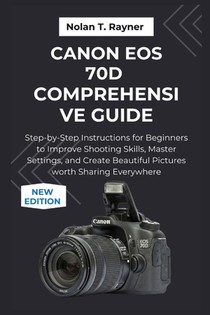Rayner, N: Canon EOS 70D Comprehensive Guide