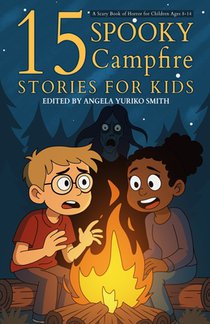 15 Spooky Campfire Stories for Kids: A Scary Book of Horror for Children Ages 8-14