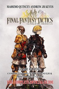 Final Fantasy Tactics - The Ivalice Chronicles Game Guide: Complete 100% walkthrough & Pro strategy guide
