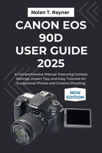 Rayner, N: Canon EOS 90D User Guide 2025