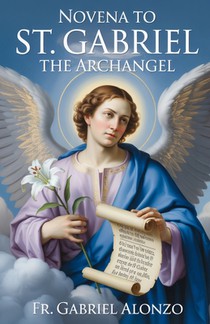 Novena to Novena to St. Gabriel the Archangel: Reflections and Powerful Prayers to the Patron Saint of messengers, Postal workers, telecommunication w