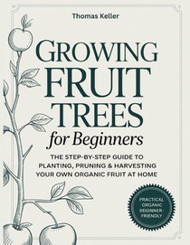 Keller, T: Growing Fruit Trees for Beginners