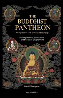 The Buddhist Pantheon: A Comprehensive Guide to Deities and Cosmology: Exploring Buddhas, Bodhisattvas, and the Path to Enlightenment