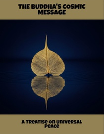 The Buddha'S Cosmic Message: A Treatise On Universal Peace