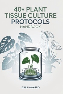 40+ Plant Tissue Culture Protocols Handbook: In Vitro Propagation Guide for Monstera, Philodendron, Anthurium, African Violet, Orchids & Other Popular
