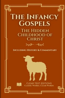 The Infancy Gospels: The Definitive & Complete Modern English Translation: Protoevangelium of James, Gospel of Thomas, Pseudo-Matthew, and More, inclu