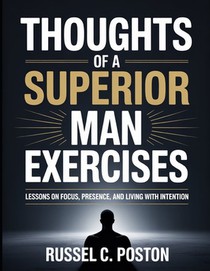 Thoughts Of A Superior Man Exercises: Lessons on Focus, Presence, and Living with Intention