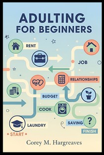 Adulting for Beginners: Essential Life Lessons for the Transition to Adulthood: Taxes, Takeout, and Everything in Between